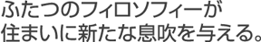 ふたつのフィロソフィーが住まいに新たな息吹を与える